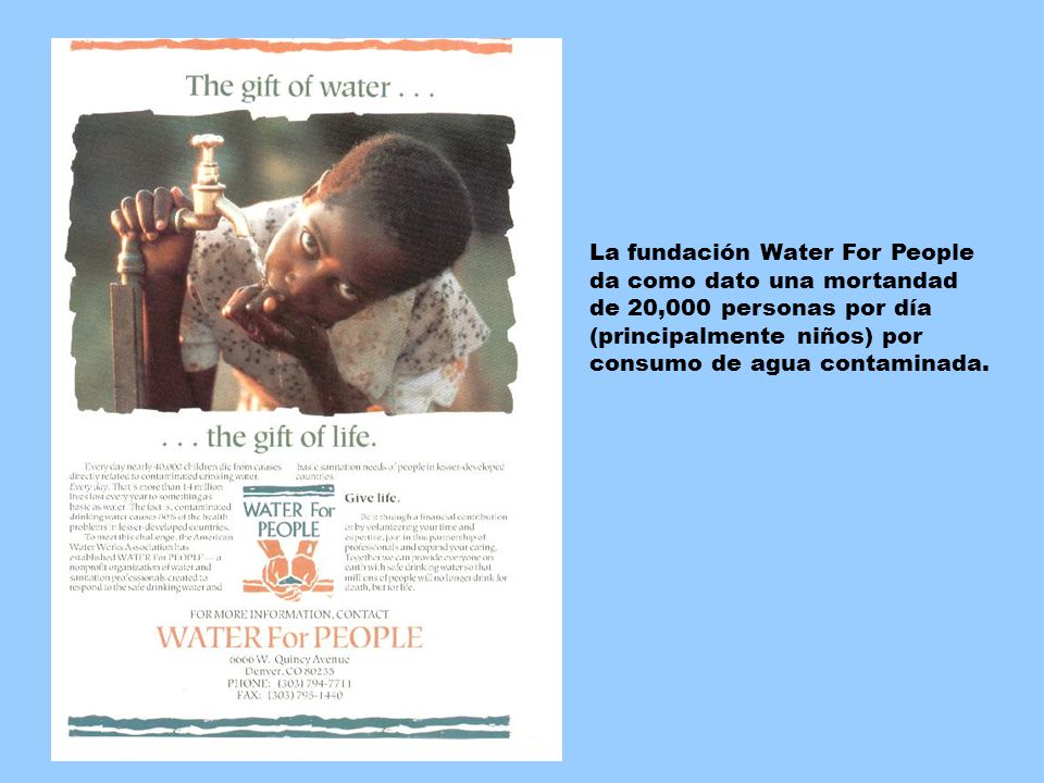 La fundación Water For People da como dato una mortandad de 20,000 personas por día (principalmente niños) por consumo de agua contaminada.