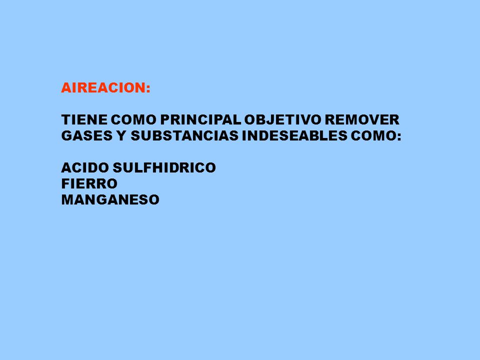 AIREACION: TIENE COMO PRINCIPAL OBJETIVO REMOVER. GASES Y SUBSTANCIAS INDESEABLES COMO: ACIDO SULFHIDRICO.