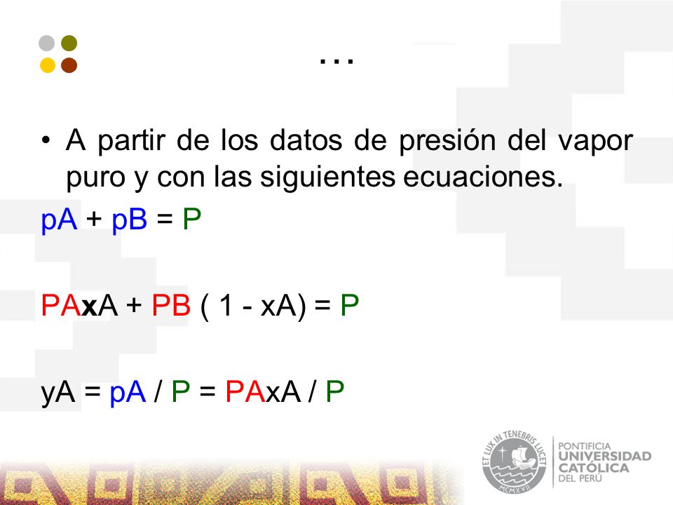 … A partir de los datos de presión del vapor puro y con las siguientes ecuaciones. pA + pB = P.