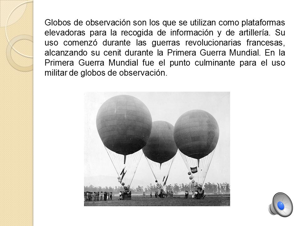Globos de observación son los que se utilizan como plataformas elevadoras para la recogida de información y de artillería.