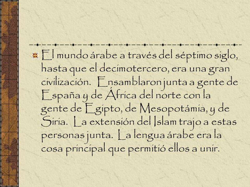 El mundo árabe a través del séptimo siglo, hasta que el decimotercero, era una gran civilización.