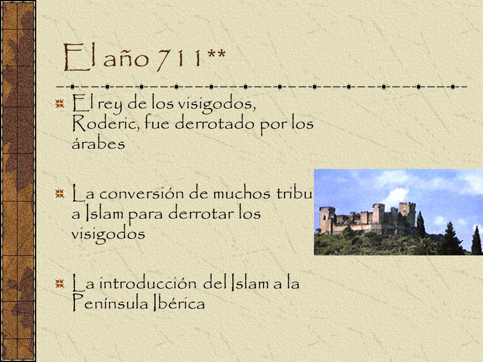 El año 711** El rey de los visigodos, Roderic, fue derrotado por los árabes. La conversión de muchos tribus a Islam para derrotar los visigodos.