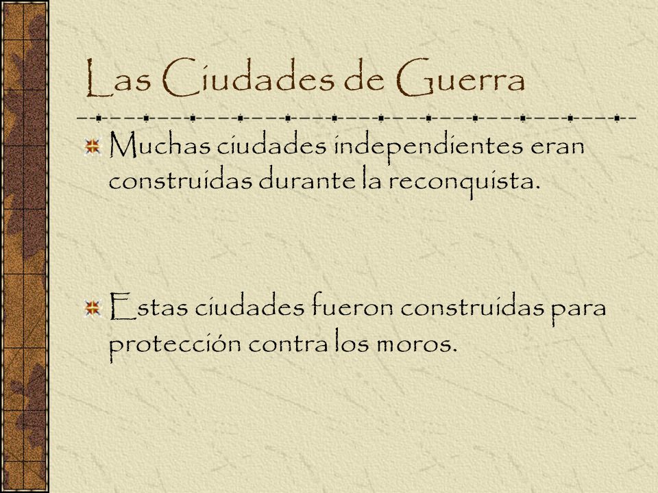 Las Ciudades de Guerra Muchas ciudades independientes eran construidas durante la reconquista.