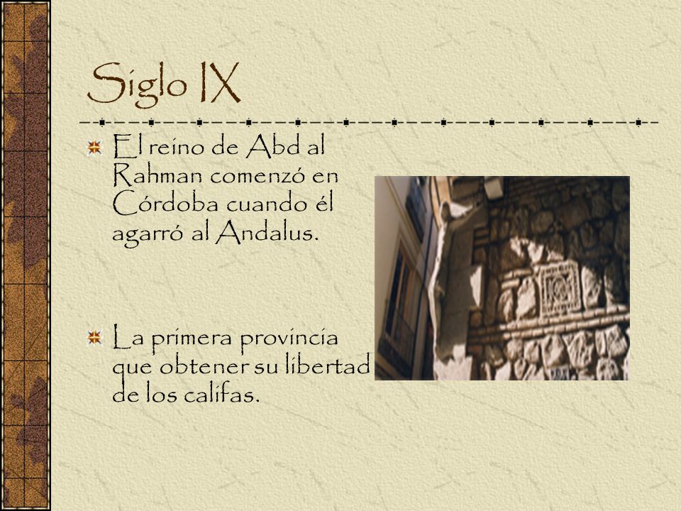 Siglo IX El reino de Abd al Rahman comenzó en Córdoba cuando él agarró al Andalus.