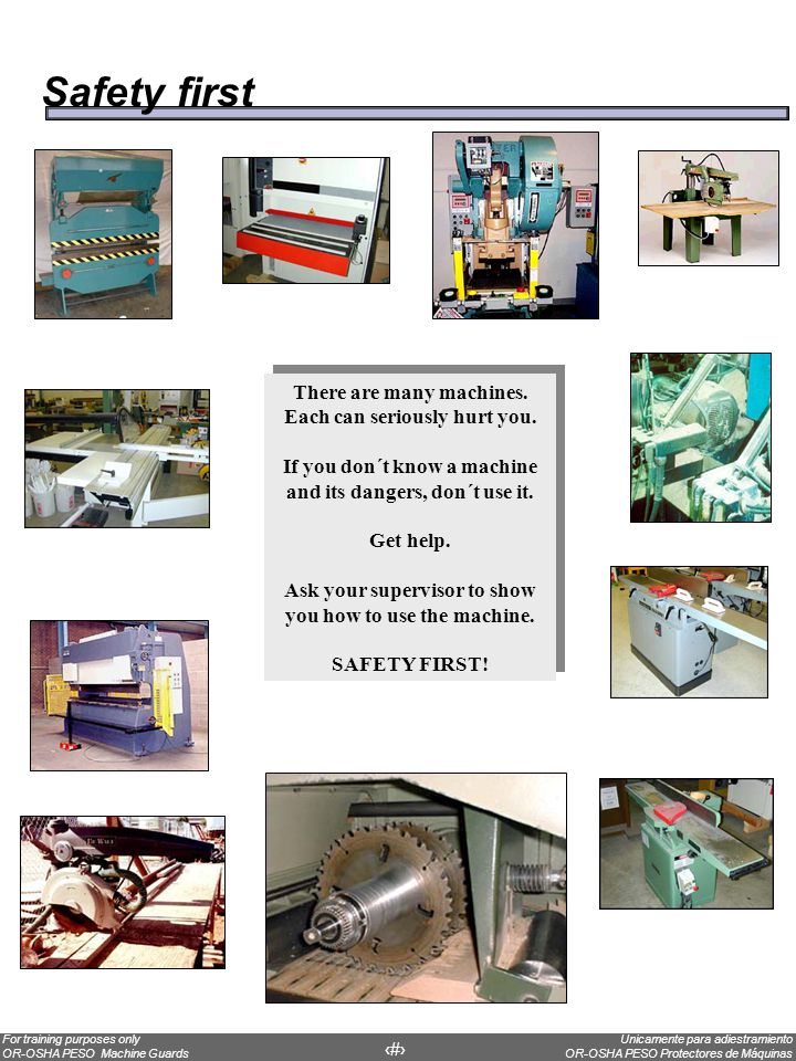 Safety first There are many machines. Each can seriously hurt you.