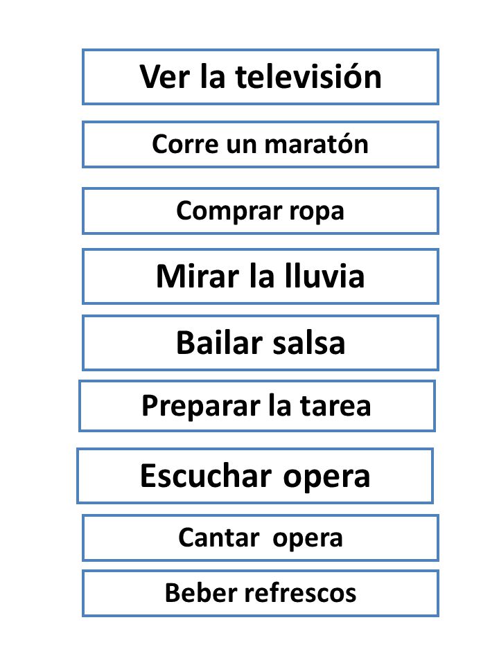 Ver la televisión Mirar la lluvia Bailar salsa Escuchar opera