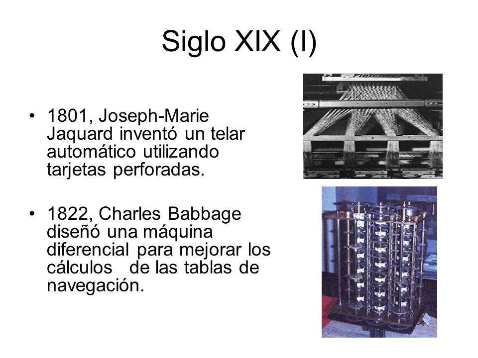 Siglo XIX (I) 1801, Joseph-Marie Jaquard inventó un telar automático utilizando tarjetas perforadas.