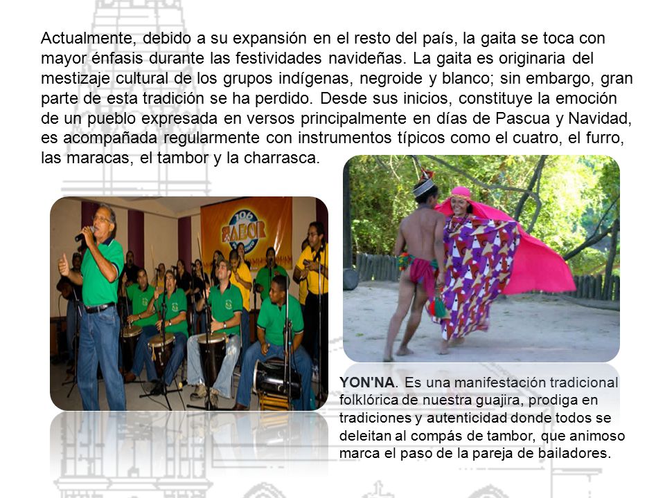 Actualmente, debido a su expansión en el resto del país, la gaita se toca con mayor énfasis durante las festividades navideñas. La gaita es originaria del mestizaje cultural de los grupos indígenas, negroide y blanco; sin embargo, gran parte de esta tradición se ha perdido. Desde sus inicios, constituye la emoción de un pueblo expresada en versos principalmente en días de Pascua y Navidad, es acompañada regularmente con instrumentos típicos como el cuatro, el furro, las maracas, el tambor y la charrasca.