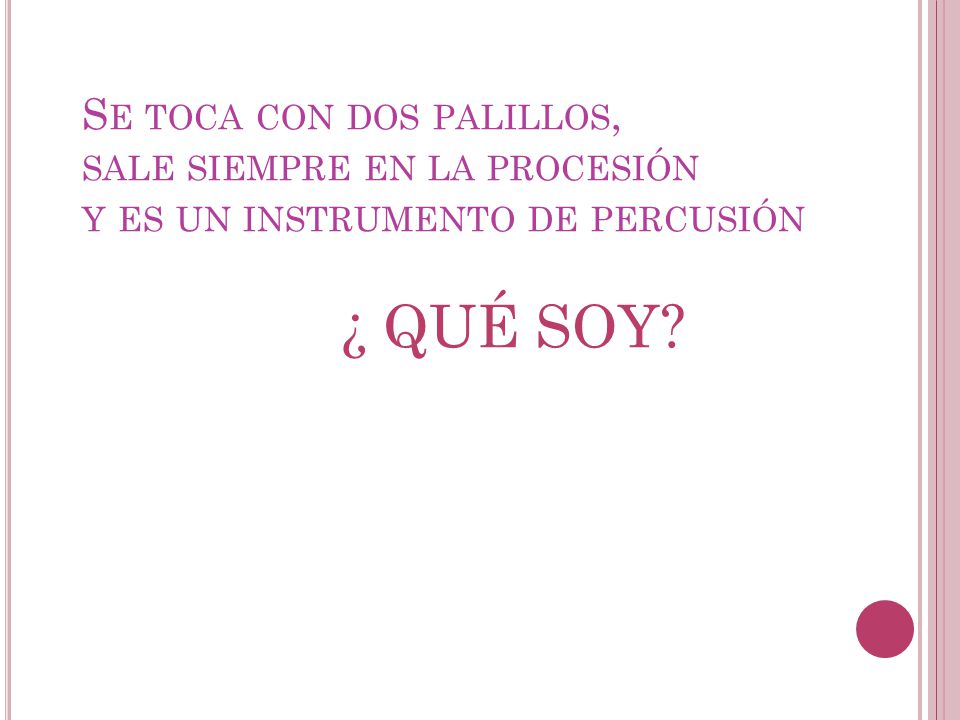 Se toca con dos palillos, sale siempre en la procesión y es un instrumento de percusión