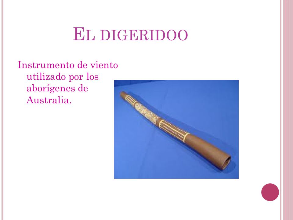 El digeridoo Instrumento de viento utilizado por los aborígenes de Australia.