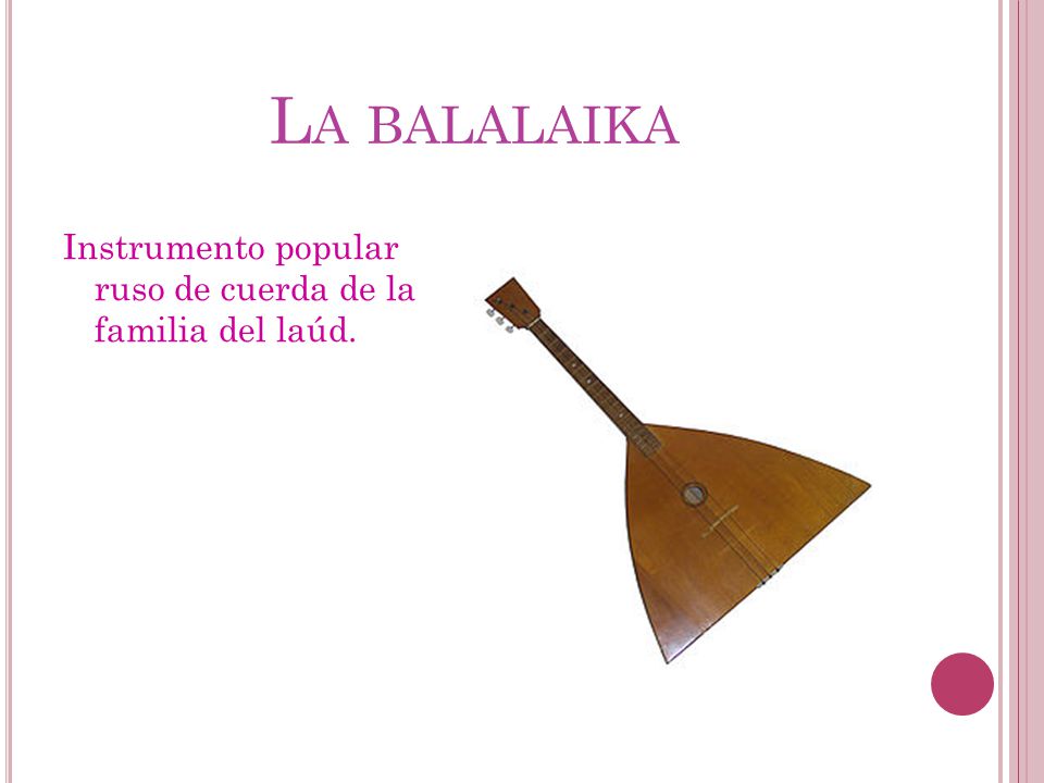 La balalaika Instrumento popular ruso de cuerda de la familia del laúd.
