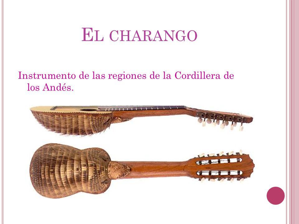 El charango Instrumento de las regiones de la Cordillera de los Andés.