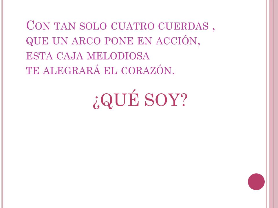 Con tan solo cuatro cuerdas , que un arco pone en acción, esta caja melodiosa te alegrará el corazón.