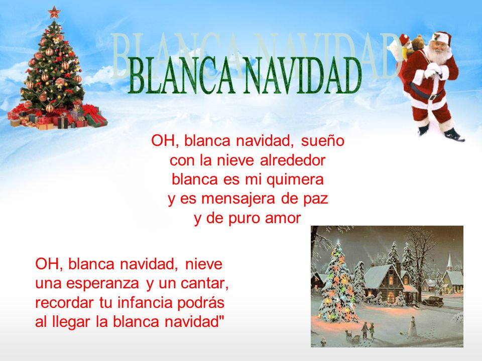 BLANCA NAVIDAD OH, blanca navidad, sueño con la nieve alrededor blanca es mi quimera y es mensajera de paz y de puro amor.