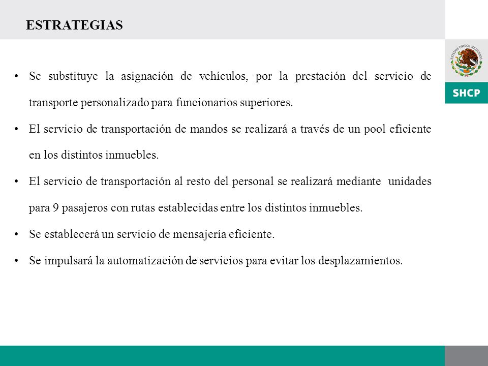 ESTRATEGIAS Se substituye la asignación de vehículos, por la prestación del servicio de transporte personalizado para funcionarios superiores.