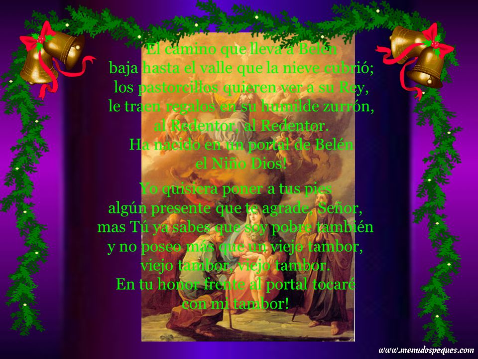 El camino que lleva a Belén baja hasta el valle que la nieve cubrió; los pastorcillos quieren ver a su Rey, le traen regalos en su humilde zurrón, al Redentor, al Redentor. Ha nacido en un portal de Belén el Niño Dios!