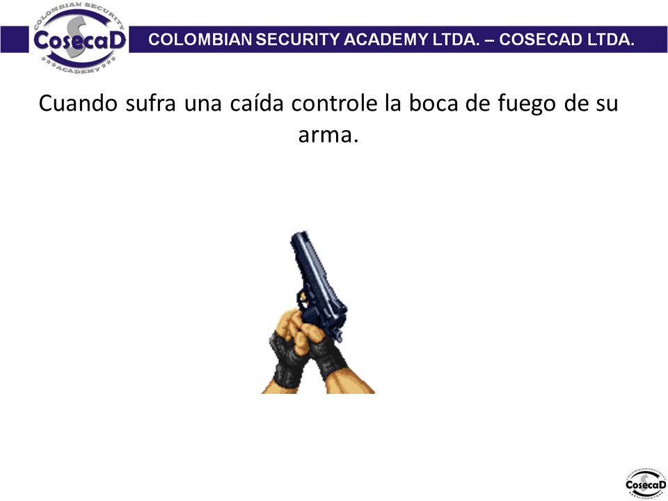 Cuando sufra una caída controle la boca de fuego de su arma.