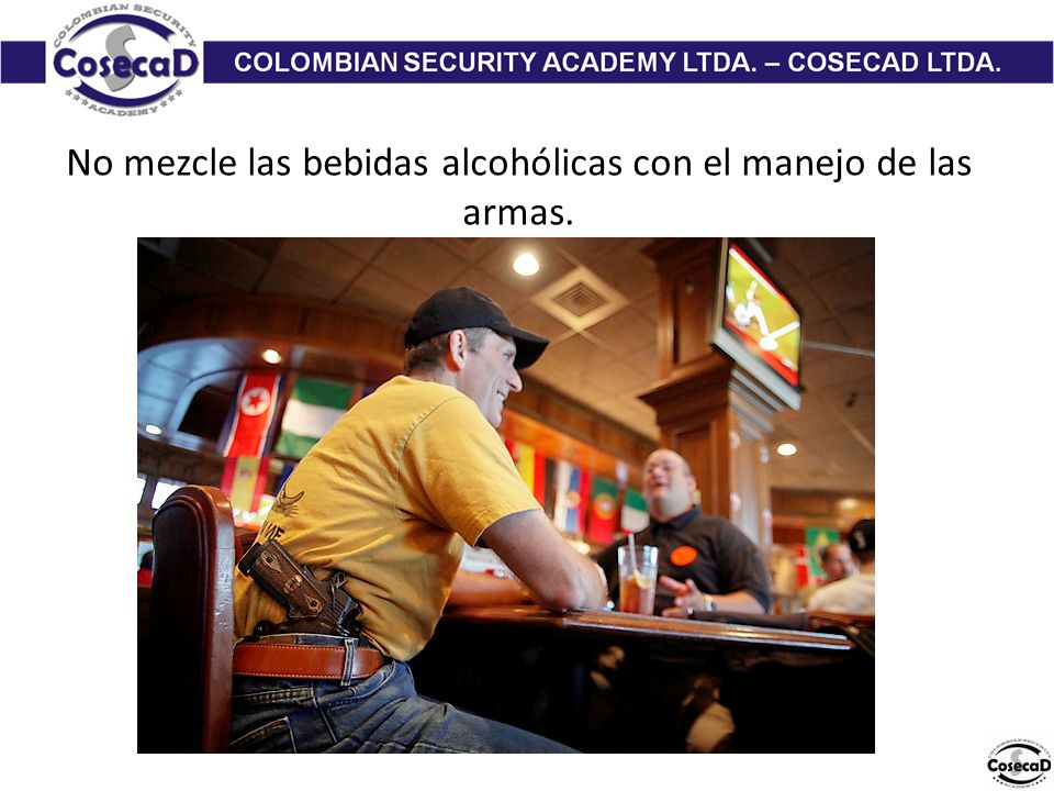 No mezcle las bebidas alcohólicas con el manejo de las armas.
