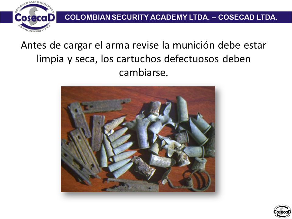 Antes de cargar el arma revise la munición debe estar limpia y seca, los cartuchos defectuosos deben cambiarse.