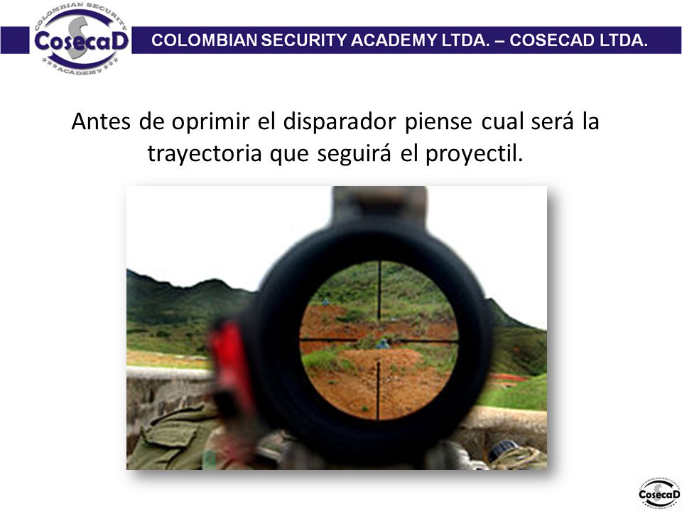 Antes de oprimir el disparador piense cual será la trayectoria que seguirá el proyectil.