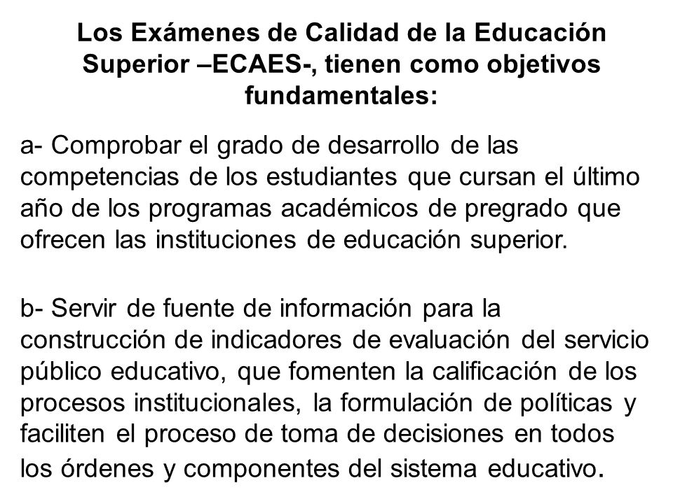 Los Exámenes de Calidad de la Educación Superior –ECAES-, tienen como objetivos fundamentales: