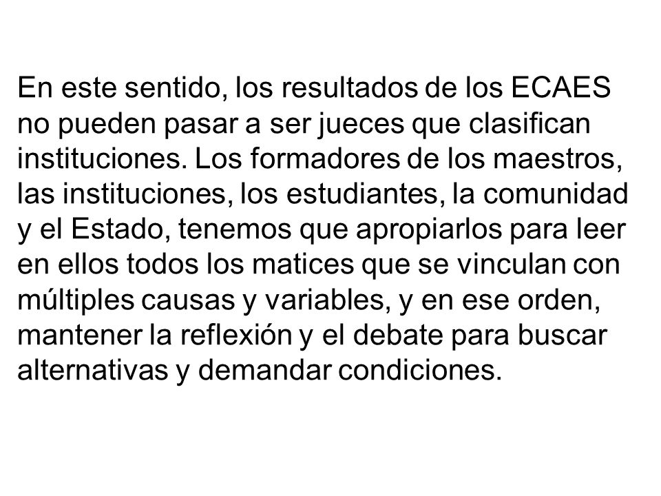 En este sentido, los resultados de los ECAES no pueden pasar a ser jueces que clasifican instituciones.