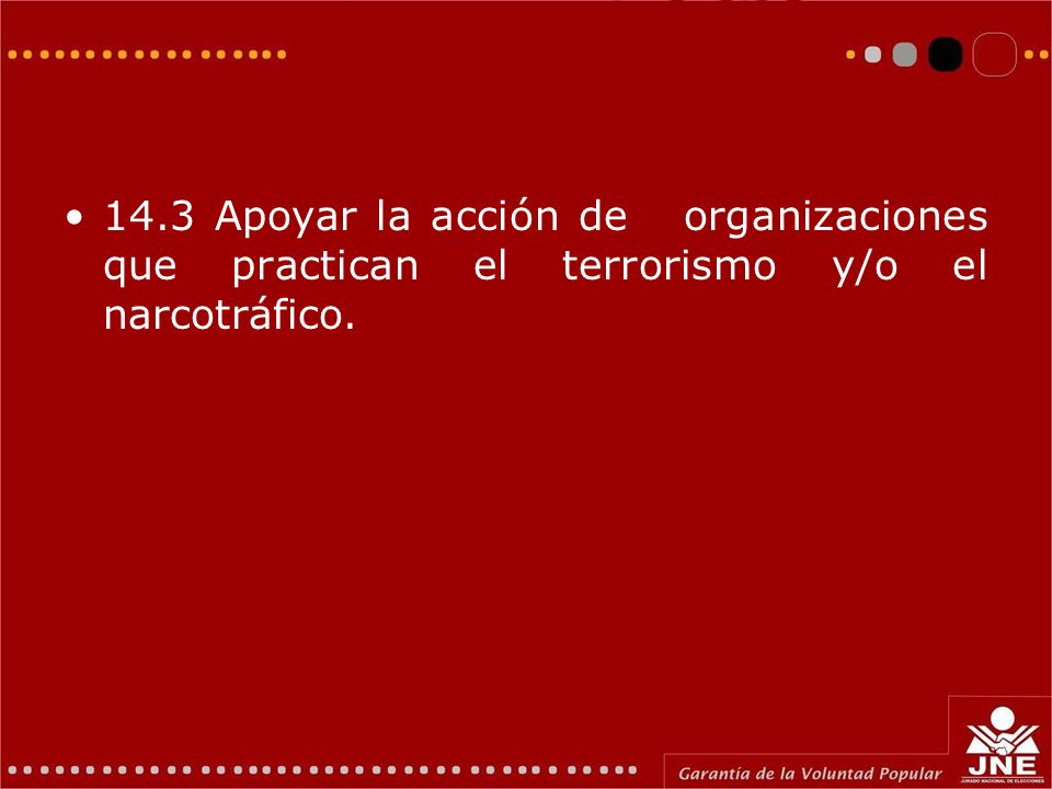 14.3 Apoyar la acción de organizaciones que practican el terrorismo y/o el narcotráfico.