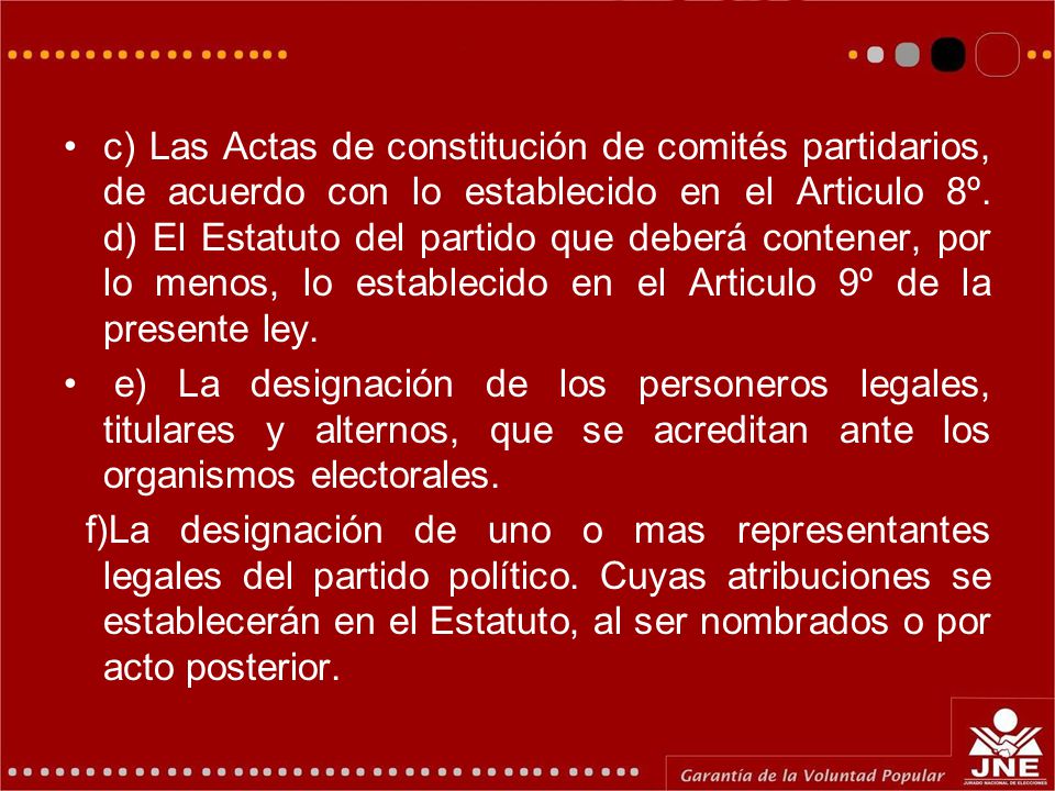 c) Las Actas de constitución de comités partidarios, de acuerdo con lo establecido en el Articulo 8º. d) El Estatuto del partido que deberá contener, por lo menos, lo establecido en el Articulo 9º de la presente ley.