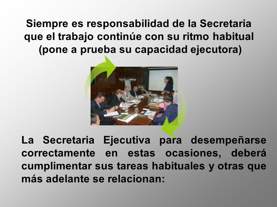 Siempre es responsabilidad de la Secretaria que el trabajo continúe con su ritmo habitual (pone a prueba su capacidad ejecutora)