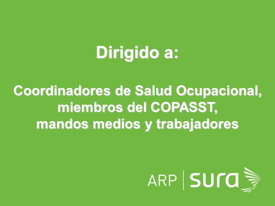Dirigido a: Coordinadores de Salud Ocupacional, miembros del COPASST,