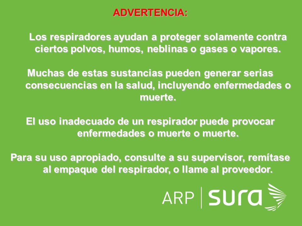ADVERTENCIA: Los respiradores ayudan a proteger solamente contra ciertos polvos, humos, neblinas o gases o vapores.