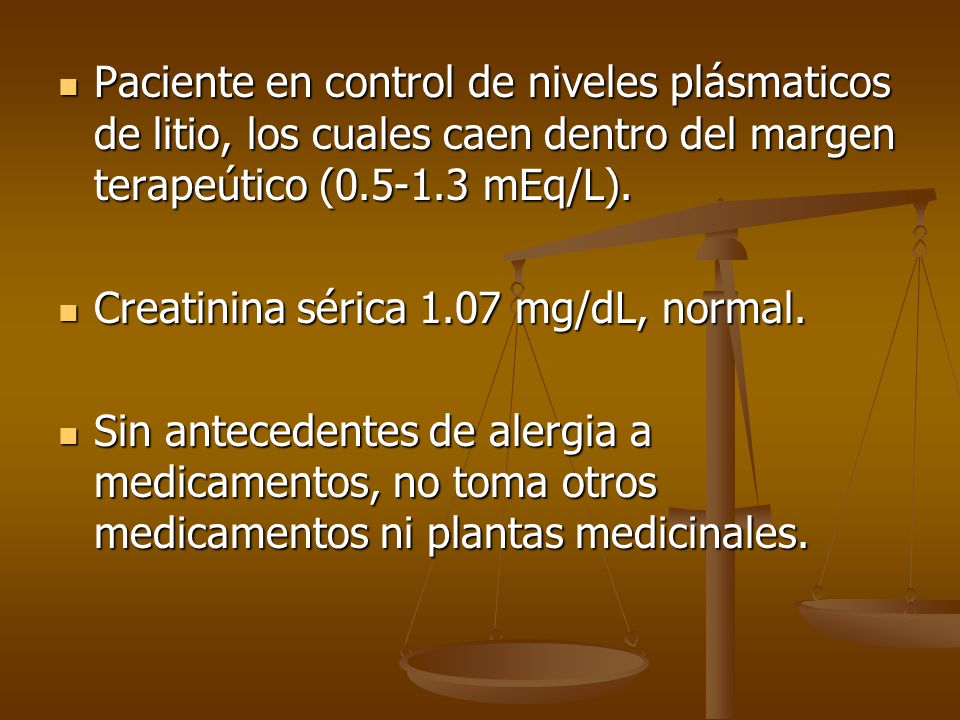 Paciente en control de niveles plásmaticos de litio, los cuales caen dentro del margen terapeútico ( mEq/L).