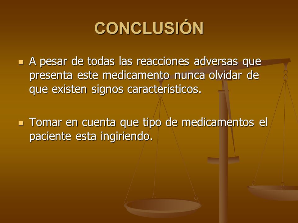 CONCLUSIÓN A pesar de todas las reacciones adversas que presenta este medicamento nunca olvidar de que existen signos caracteristicos.