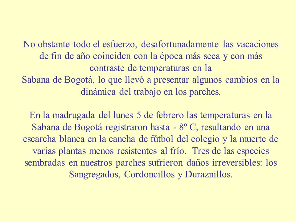 No obstante todo el esfuerzo, desafortunadamente las vacaciones de fin de año coinciden con la época más seca y con más contraste de temperaturas en la Sabana de Bogotá, lo que llevó a presentar algunos cambios en la dinámica del trabajo en los parches.