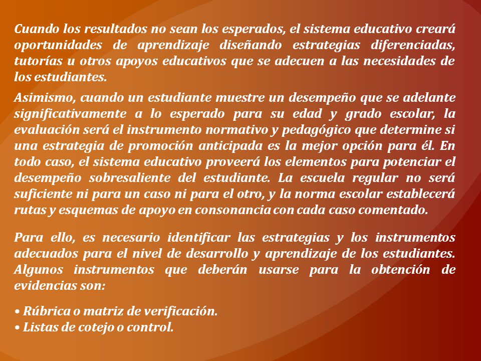 Cuando los resultados no sean los esperados, el sistema educativo creará oportunidades de aprendizaje diseñando estrategias diferenciadas, tutorías u otros apoyos educativos que se adecuen a las necesidades de los estudiantes.