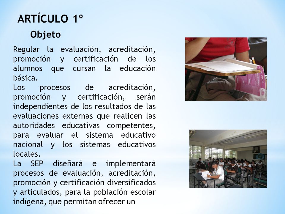 ARTÍCULO 1º Objeto. Regular la evaluación, acreditación, promoción y certificación de los alumnos que cursan la educación básica.