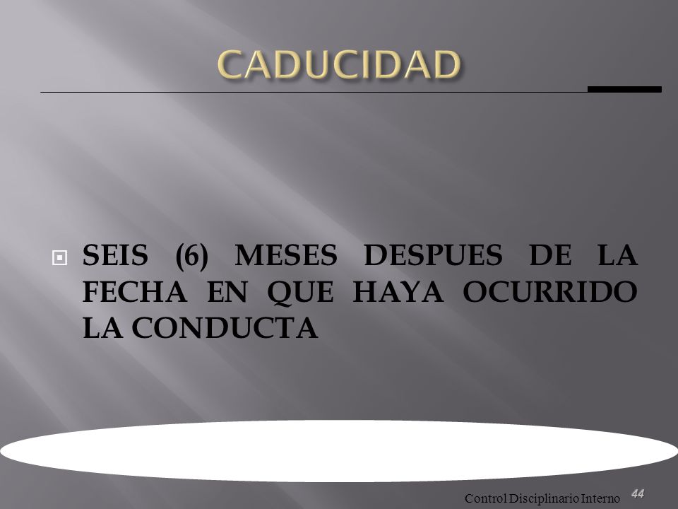 CADUCIDAD SEIS (6) MESES DESPUES DE LA FECHA EN QUE HAYA OCURRIDO LA CONDUCTA
