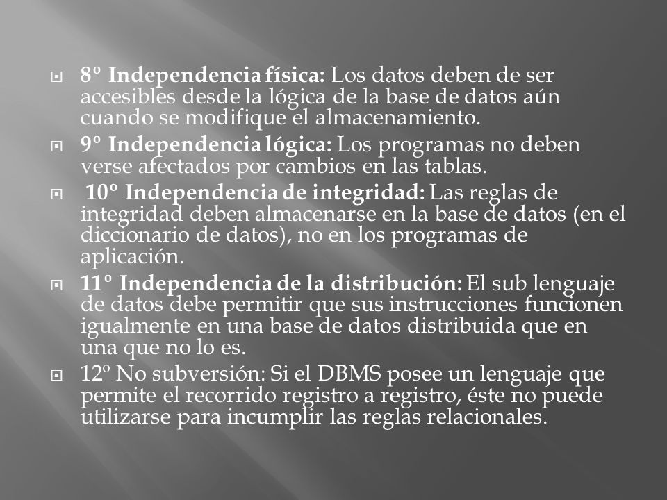 8º Independencia física: Los datos deben de ser accesibles desde la lógica de la base de datos aún cuando se modifique el almacenamiento.
