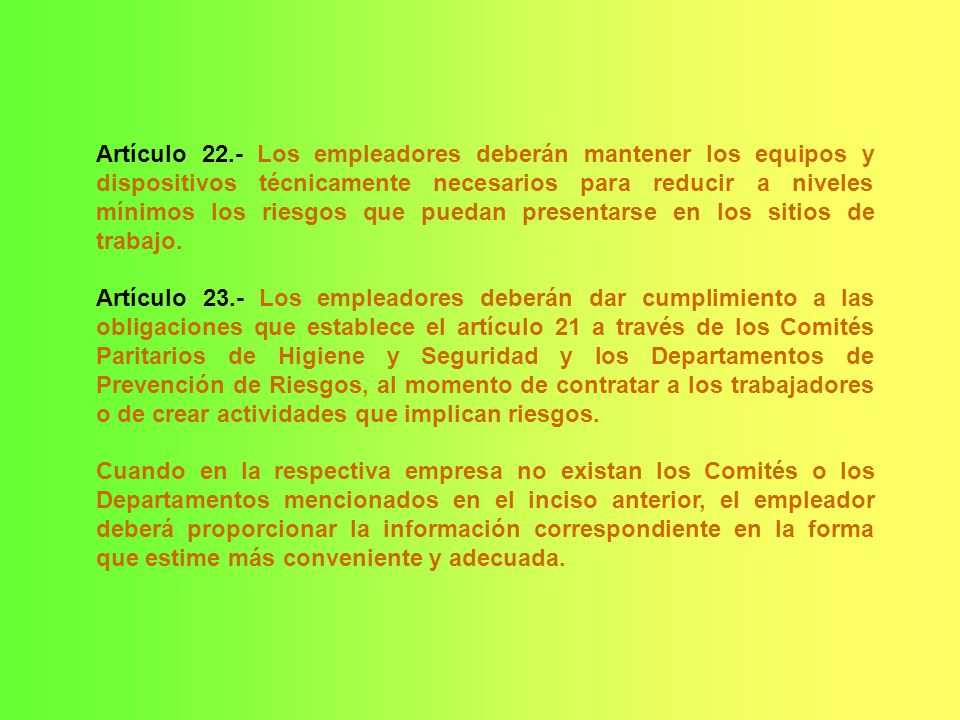 Artículo 22.- Los empleadores deberán mantener los equipos y dispositivos técnicamente necesarios para reducir a niveles mínimos los riesgos que puedan presentarse en los sitios de trabajo.