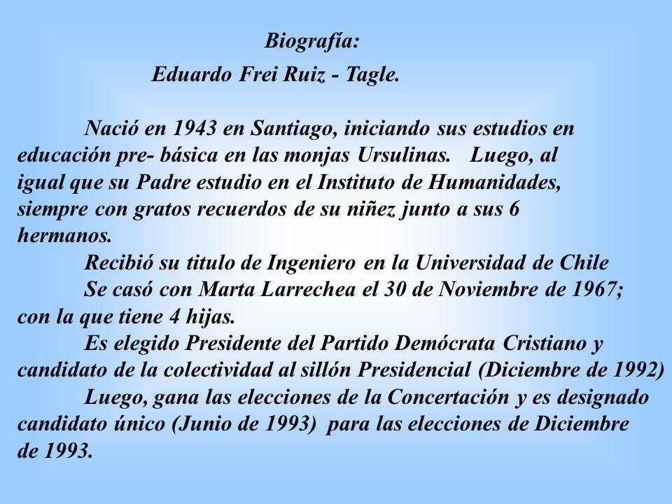 Biografía: Eduardo Frei Ruiz - Tagle. Nació en 1943 en Santiago, iniciando sus estudios en.