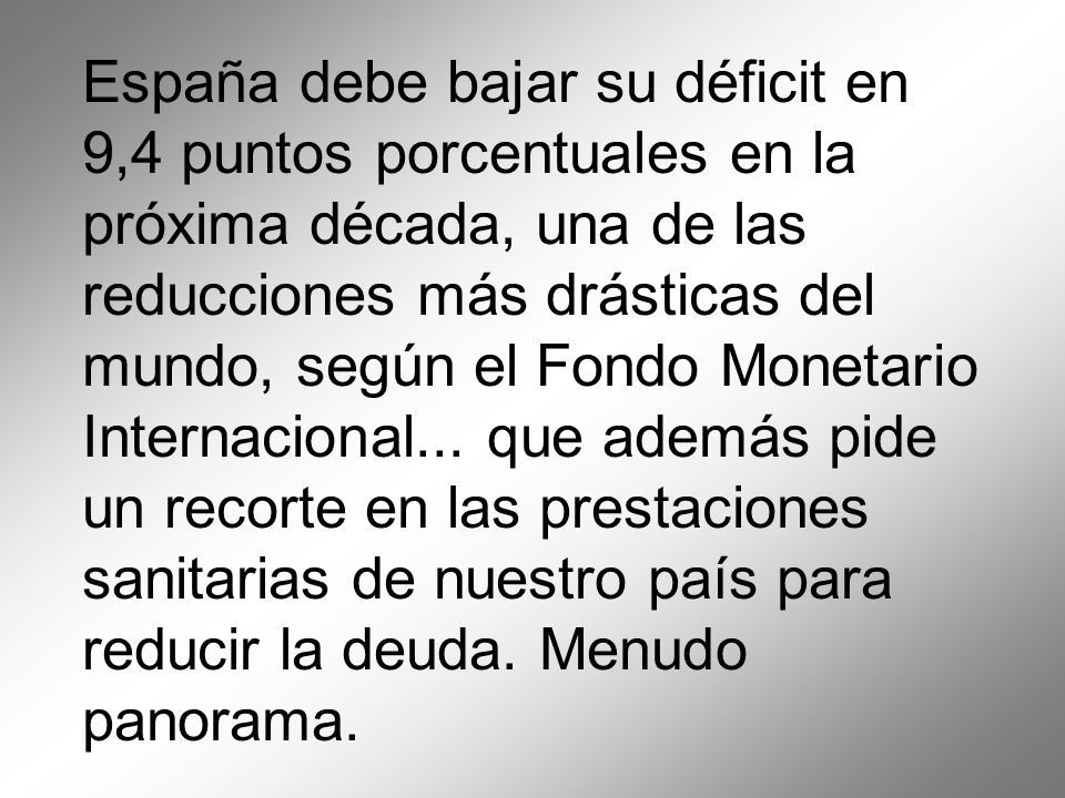 España debe bajar su déficit en 9,4 puntos porcentuales en la próxima década, una de las reducciones más drásticas del mundo, según el Fondo Monetario Internacional...