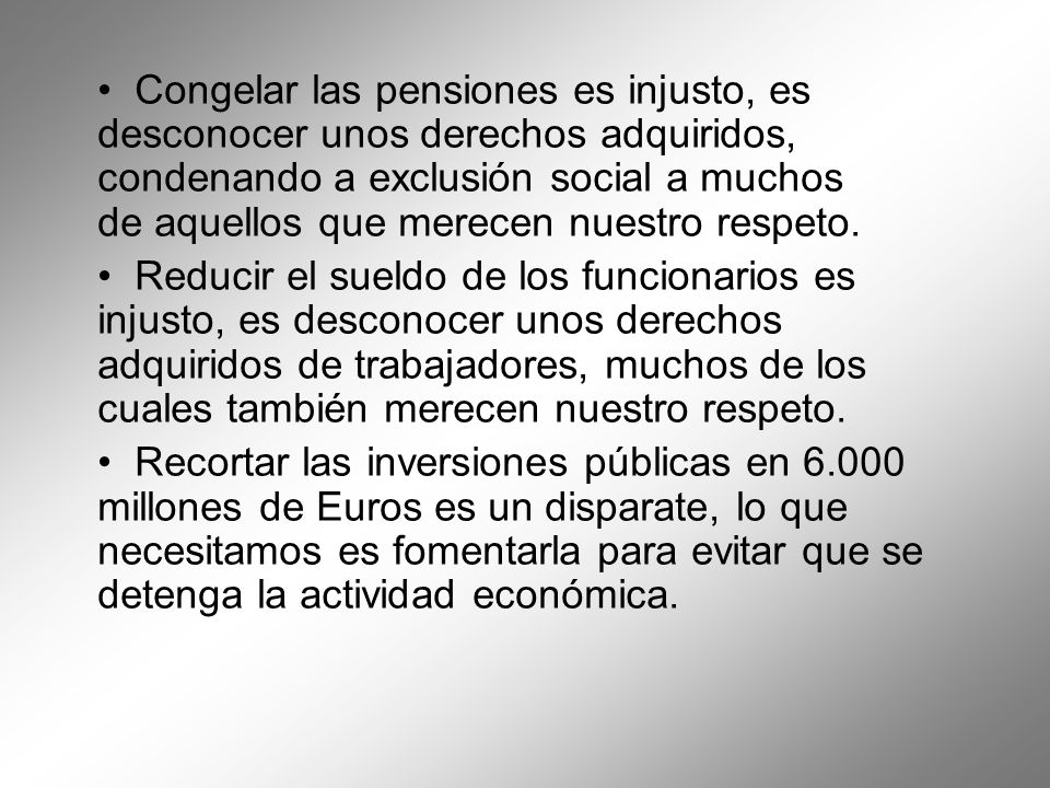 Congelar las pensiones es injusto, es desconocer unos derechos adquiridos, condenando a exclusión social a muchos de aquellos que merecen nuestro respeto.