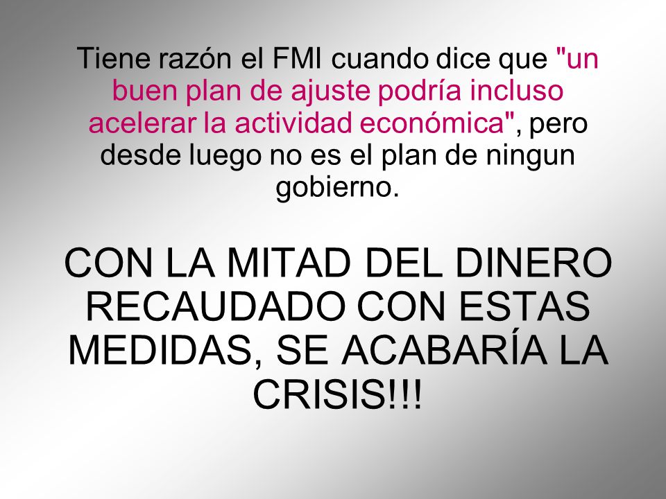 Tiene razón el FMI cuando dice que un buen plan de ajuste podría incluso acelerar la actividad económica , pero desde luego no es el plan de ningun gobierno.