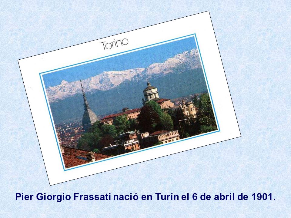 Pier Giorgio Frassati nació en Turín el 6 de abril de 1901.