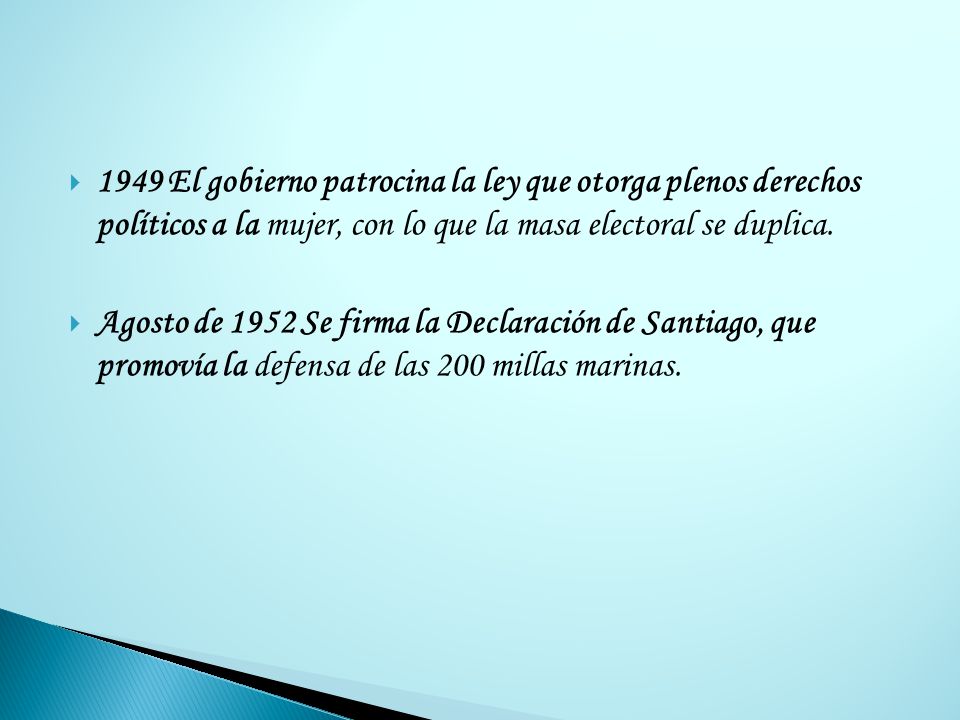 1949 El gobierno patrocina la ley que otorga plenos derechos políticos a la mujer, con lo que la masa electoral se duplica.
