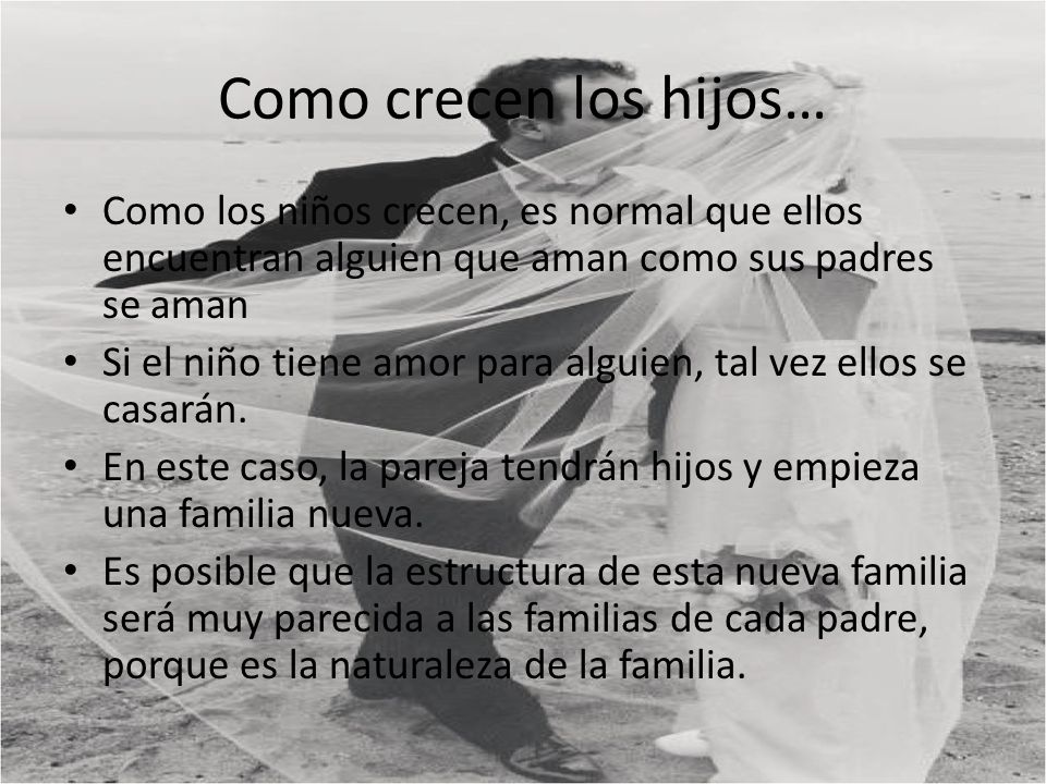 Como crecen los hijos… Como los niños crecen, es normal que ellos encuentran alguien que aman como sus padres se aman.