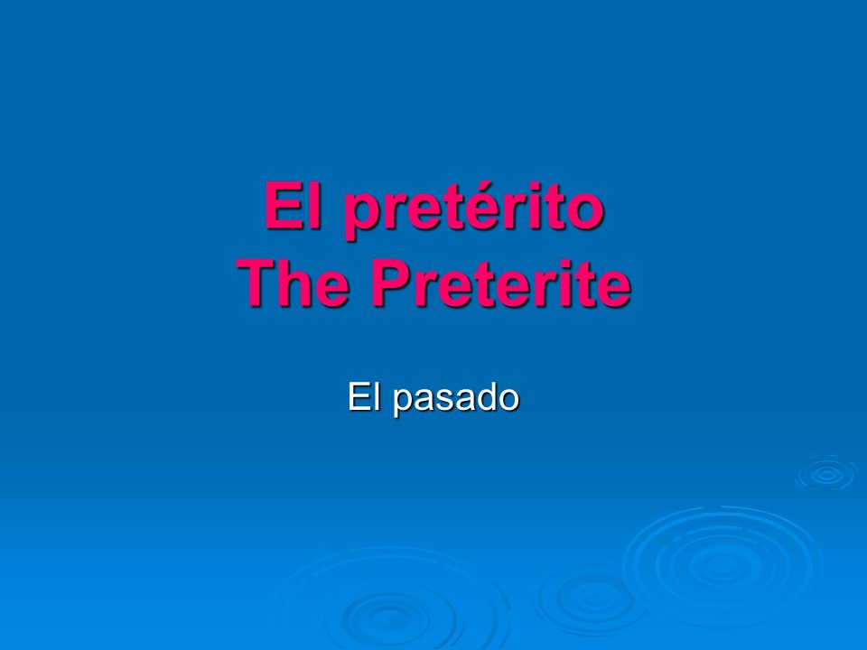 El pretérito The Preterite