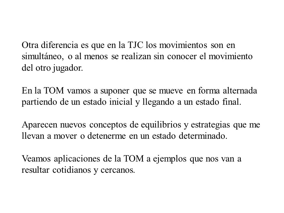 Otra diferencia es que en la TJC los movimientos son en simultáneo, o al menos se realizan sin conocer el movimiento del otro jugador.