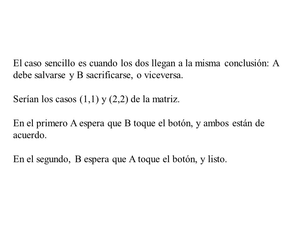 El caso sencillo es cuando los dos llegan a la misma conclusión: A debe salvarse y B sacrificarse, o viceversa.