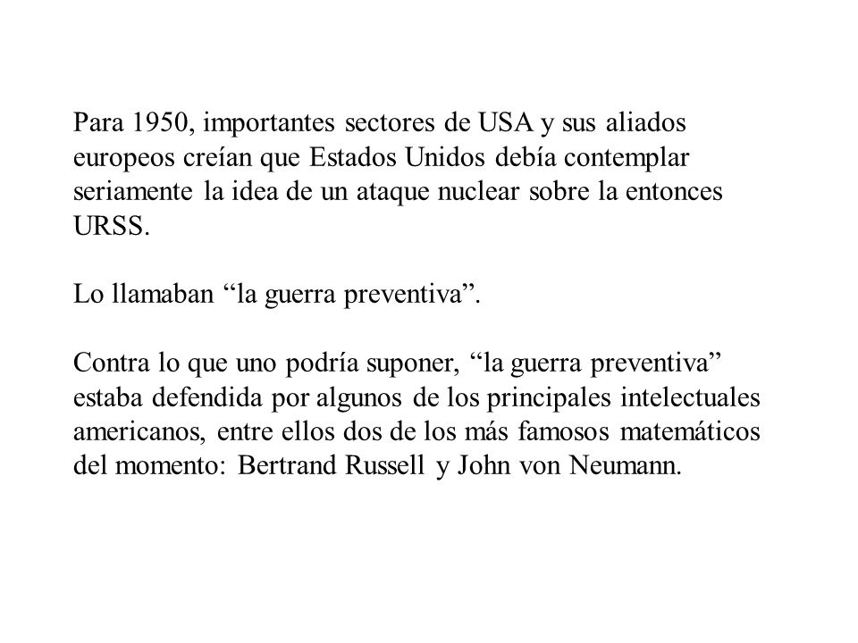 Para 1950, importantes sectores de USA y sus aliados europeos creían que Estados Unidos debía contemplar seriamente la idea de un ataque nuclear sobre la entonces URSS.